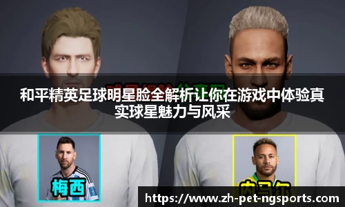 和平精英足球明星脸全解析让你在游戏中体验真实球星魅力与风采